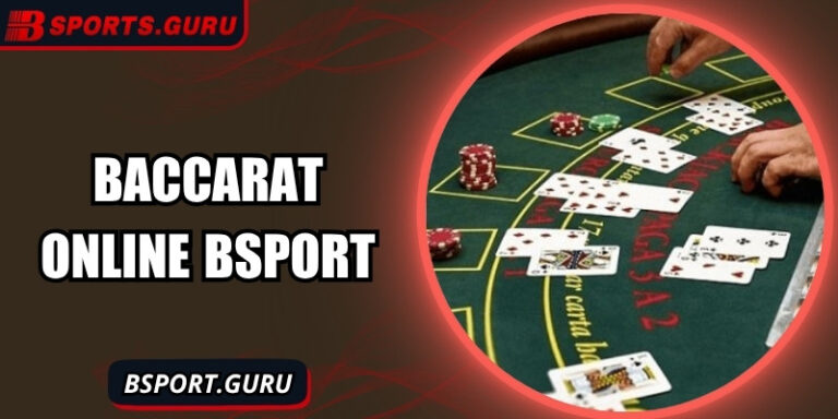 Baccarat online Bsport – Cá cược minh bạch, thưởng hấp dẫn
