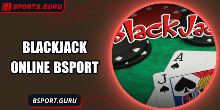 Blackjack Online Bsport – Quy tắc chơi và bí quyết chiến thắng