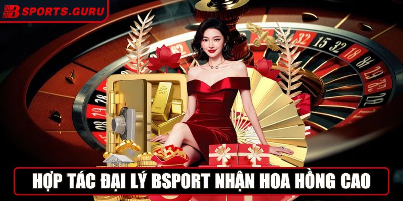 Cơ hội hợp tác đại lý Bsport nhận hoa hồng cao, thu nhập ổn